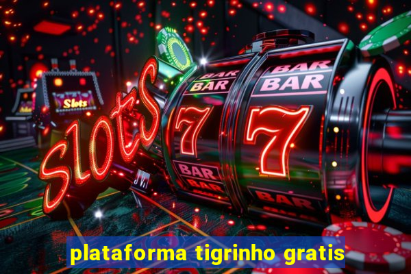 plataforma tigrinho gratis